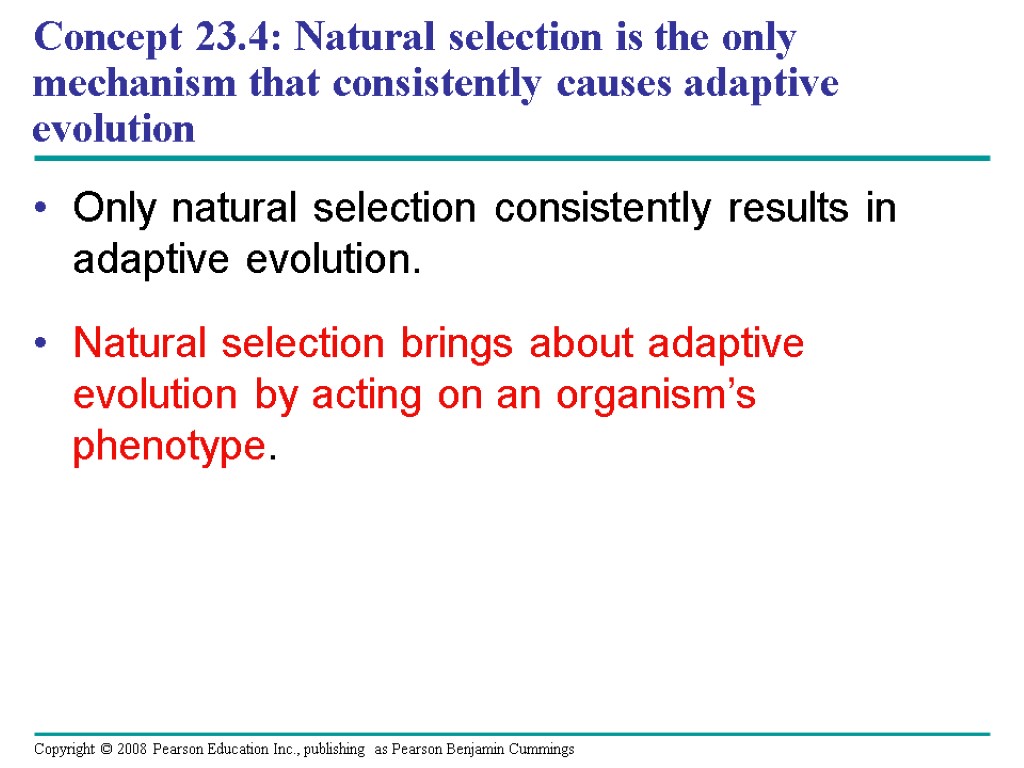 Only natural selection consistently results in adaptive evolution. Natural selection brings about adaptive evolution